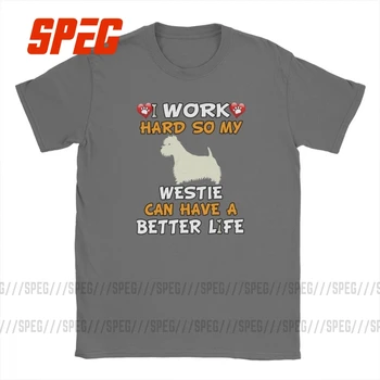 Sunkiai Dirbu, Mano Vakarų Škotijos Baltasis Terjeras Gali Turėti Geresnio Gyvenimo T-Shirt Vyrai Westie Šuo Juokinga, Medvilnės Tees Marškinėlius Classic